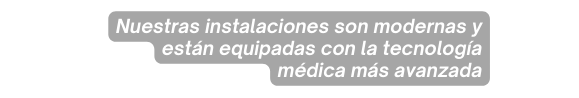 Nuestras instalaciones son modernas y están equipadas con la tecnología médica más avanzada