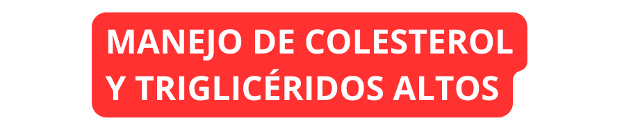 MANEJO DE COLESTEROL Y TRIGLICÉRIDOS ALTOS