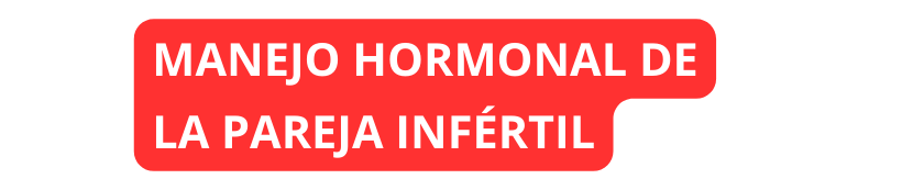 MANEJO HORMONAL DE LA PAREJA INFÉRTIL