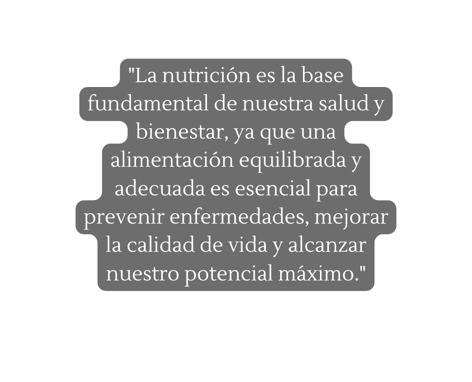 La nutrición es la base fundamental de nuestra salud y bienestar ya que una alimentación equilibrada y adecuada es esencial para prevenir enfermedades mejorar la calidad de vida y alcanzar nuestro potencial máximo