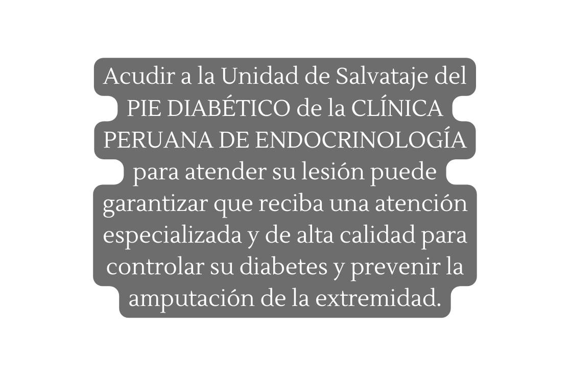 Acudir a la Unidad de Salvataje del PIE DIABÉTICO de la CLÍNICA PERUANA DE ENDOCRINOLOGÍA para atender su lesión puede garantizar que reciba una atención especializada y de alta calidad para controlar su diabetes y prevenir la amputación de la extremidad